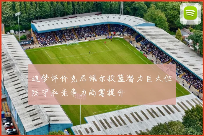 追梦评价克尼佩尔投篮潜力巨大但防守和竞争力尚需提升