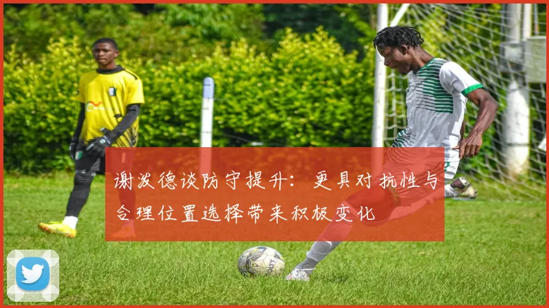 谢泼德谈防守提升：更具对抗性与合理位置选择带来积极变化