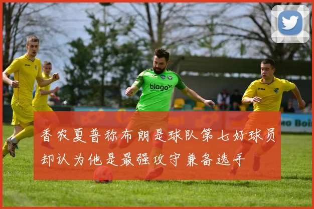香农夏普称布朗是球队第七好球员却认为他是最强攻守兼备选手